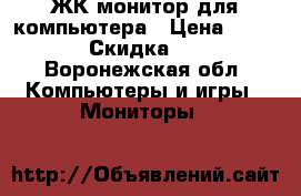 ЖК монитор для компьютера › Цена ­ 2 000 › Скидка ­ 10 - Воронежская обл. Компьютеры и игры » Мониторы   